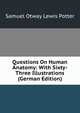 Questions On Human Anatomy: With Sixty-Three Illustrations (German Edition), Samuel Otway Lewis Potter 