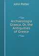 Archaeologia Graeca, Or, the Antiquities of Greece, John Potter 