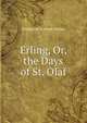 Erling, Or, the Days of St. Olaf, Frederick Scarlett Potter 