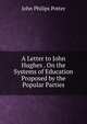 A Letter to John Hughes . On the Systems of Education Proposed by the Popular Parties, John Philips Potter 