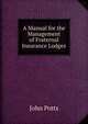 A Manual for the Management of Fraternal Insurance Lodges, John Potts 