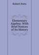 Elementary Algebra: With Brief Notices of Its History, Robert Potts 