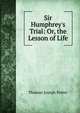 Sir Humphrey's Trial: Or, the Lesson of Life, Thomas Joseph Potter 
