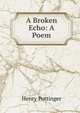 A Broken Echo: A Poem, Henry Pottinger 