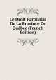 Le Droit Paroissial De La Province De Quebec (French Edition), 
