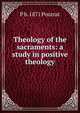 Theology of the sacraments: a study in positive theology, P b. 1871 Pourrat 