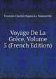 Voyage De La Grece, Volume 5 (French Edition), Francois Charles Hugues La Pouqueville 