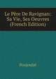Le Pere De Ravignan: Sa Vie, Ses Oeuvres (French Edition), Poujoulat 