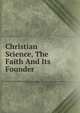 Christian Science, The Faith And Its Founder, 