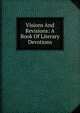 Visions And Revisions: A Book Of Literary Devotions, 
