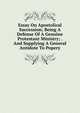 Essay On Apostolical Succession; Being A Defense Of A Genuine Protestant Ministry; . And Supplying A General Antidote To Popery, 