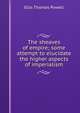 The sheaves of empire; some attempt to elucidate the higher aspects of imperialism, Ellis Thomas Powell 