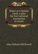 Music as a human need; a plea for free national instruction in music, Alma Webster Hall Powell 