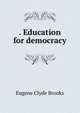 . Education for democracy, Eugene Clyde Brooks 