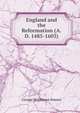 England and the Reformation (A.D. 1485-1603), George Wightman Powers 
