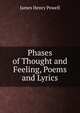 Phases of Thought and Feeling, Poems and Lyrics, James Henry Powell 