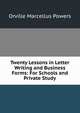 Twenty Lessons in Letter Writing and Business Forms: For Schools and Private Study, Orville Marcellus Powers 