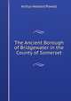 The Ancient Borough of Bridgewater in the County of Somerset, Arthur Herbert Powell 