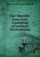 Our Heredity from God: Consisting of Lectures On Evolution, Edward Payson Powell 