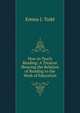 How to Teach Reading: A Treatise Showing the Relation of Reading to the Work of Education, Emma J. Todd 
