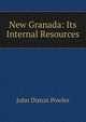 New Granada: Its Internal Resources, John Diston Powles 