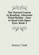 The Normal Course in Reading: Alternate Third Reader : How to Read with Open Eyes, Book 3, Emma J. Todd 