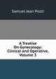A Treatise On Gynecology: Clinical and Operative, Volume 3, Samuel Jean Pozzi 