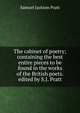 The cabinet of poetry; containing the best entire pieces to be found in the works of the British poets. edited by S.J. Pratt, Samuel Jackson Pratt 