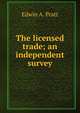 The licensed trade; an independent survey, Pratt, Edwin A. 