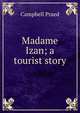 Madame Izan; a tourist story, Campbell Praed 