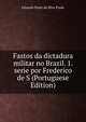 Fastos da dictadura militar no Brazil. 1. serie por Frederico de S (Portuguese Edition), Eduardo Paulo da Silva Prado 