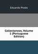 Collectaneas, Volume 1 (Portuguese Edition), Eduardo Prado 