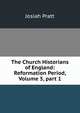 The Church Historians of England: Reformation Period, Volume 5, part 1, Josiah Pratt 