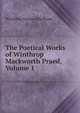 The Poetical Works of Winthrop Mackworth Praed, Volume 1, Winthrop Mackworth Praed 