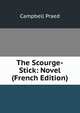 The Scourge-Stick: Novel (French Edition), Campbell Praed 
