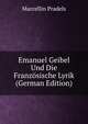 Emanuel Geibel Und Die Franzosische Lyrik (German Edition), Marcellin Pradels 