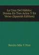 La Cruz Del Habito: Drama En Tres Actos Y En Verso (Spanish Edition), Benito Mas Y Prat 