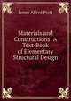 Materials and Constructions: A Text-Book of Elementary Structural Design, James Alfred Pratt 