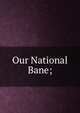 Our National Bane;, 