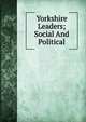 Yorkshire Leaders; Social And Political, 