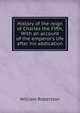 History of the reign of Charles the Fifth, With an account of the emperor's life after his abdication, Robertson, William 