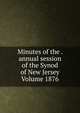 Minutes of the . annual session of the Synod of New Jersey Volume 1876, 