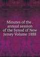 Minutes of the . annual session of the Synod of New Jersey Volume 1888, 