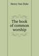 The book of common worship, Henry Van Dyke 