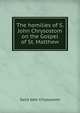 The homilies of S. John Chrysostom on the Gospel of St. Matthew, John Chrysostom Saint 