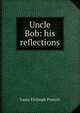 Uncle Bob: his reflections, Laura Fitzhugh Preston 