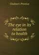 The eye in its relation to health, Chalmers Prentice 