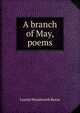A branch of May, poems, Lizette Woodworth Reese 