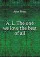 A. L. The one we love the best of all, Ayer Press 