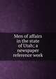 Men of affairs in the state of Utah; a newspaper reference work, 